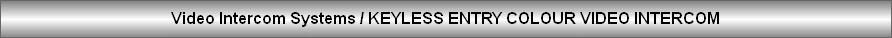 Video Intercom Systems / KEYLESS ENTRY COLOUR VIDEO INTERCOM